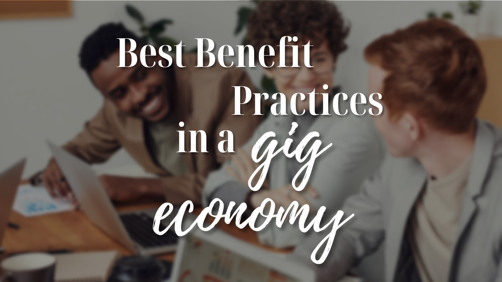 Best Benefits Practices For The Gig Economy